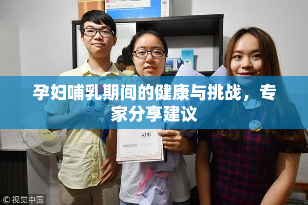 孕妇哺乳期间的健康与挑战，专家分享建议