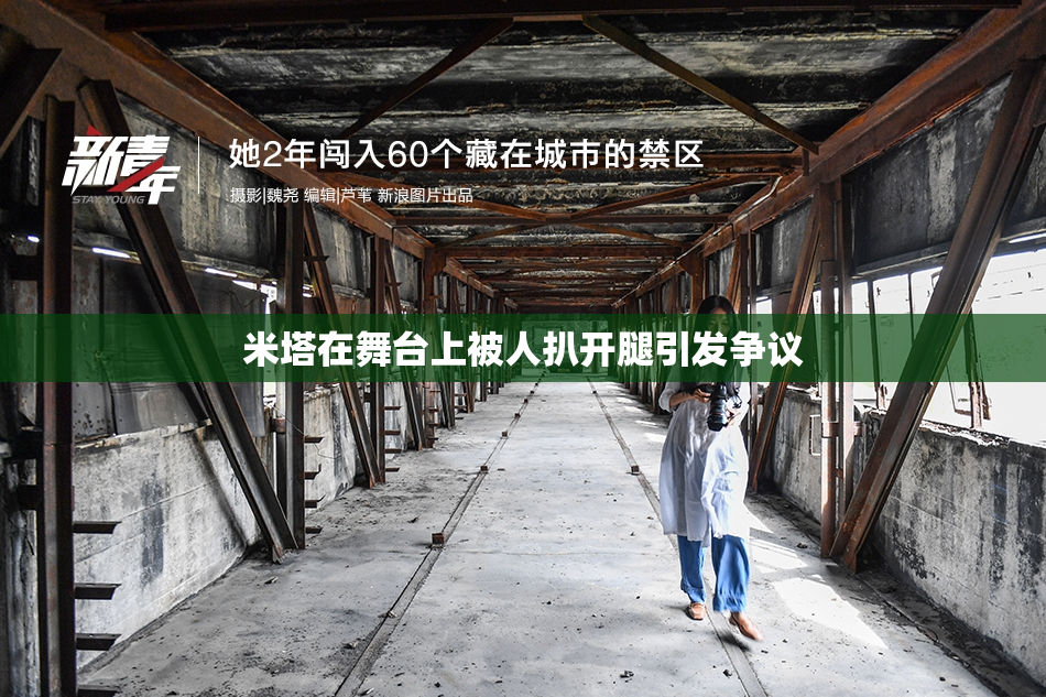 米塔在舞台上被人扒开腿引发争议