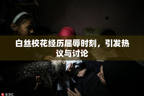 白丝校花经历屈辱时刻，引发热议与讨论