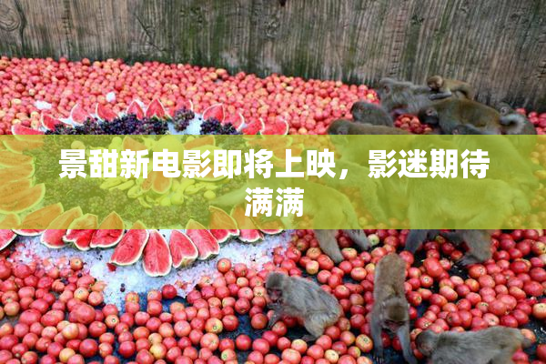 景甜新电影即将上映，影迷期待满满