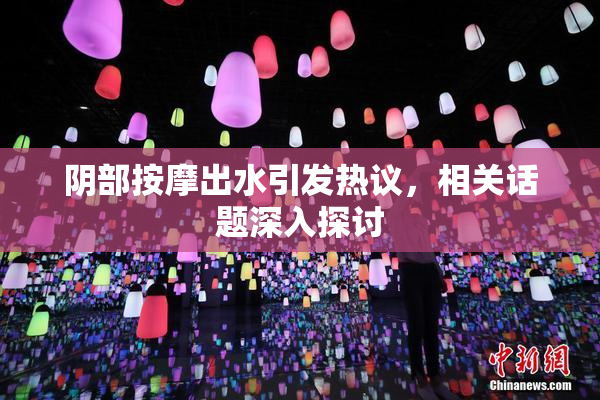 阴部按摩出水引发热议，相关话题深入探讨