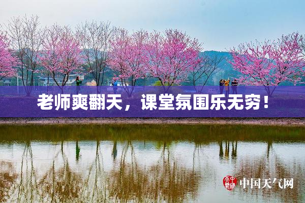 老师爽翻天，课堂氛围乐无穷！