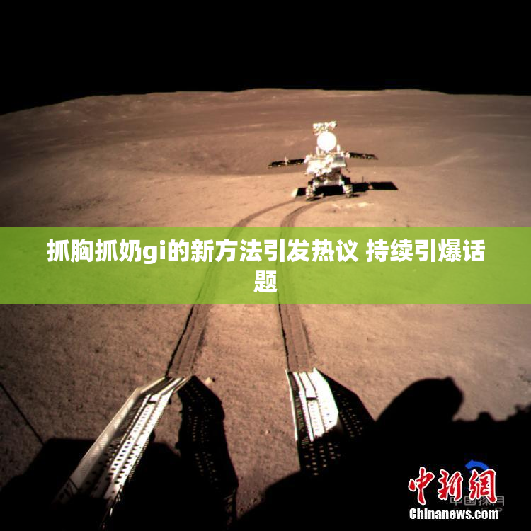 抓胸抓奶gi的新方法引发热议 持续引爆话题