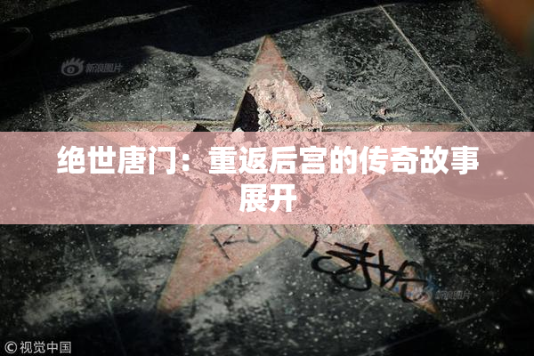 绝世唐门：重返后宫的传奇故事展开