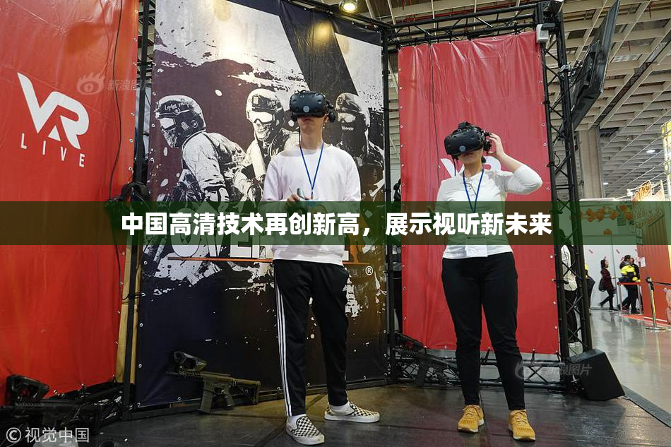 中国高清技术再创新高，展示视听新未来