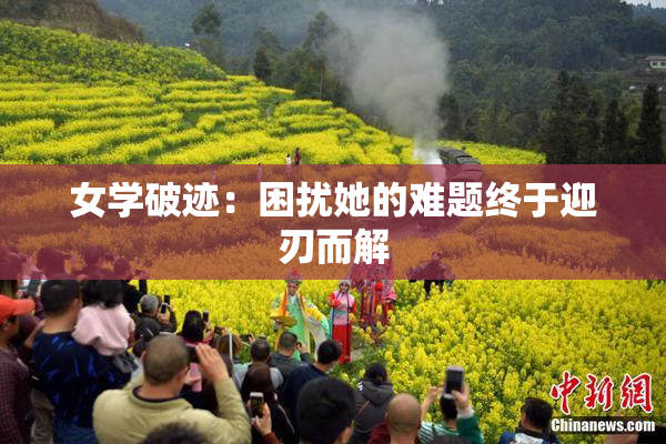 女学破迹：困扰她的难题终于迎刃而解