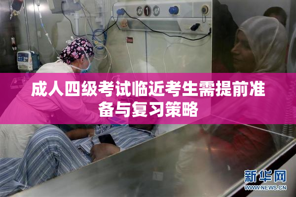 成人四级考试临近考生需提前准备与复习策略