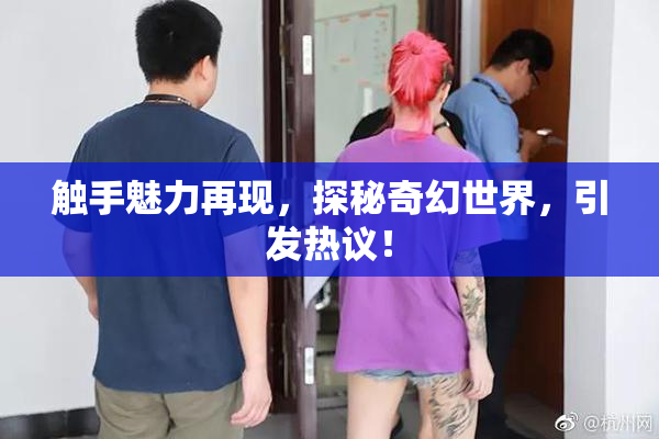 触手魅力再现，探秘奇幻世界，引发热议！