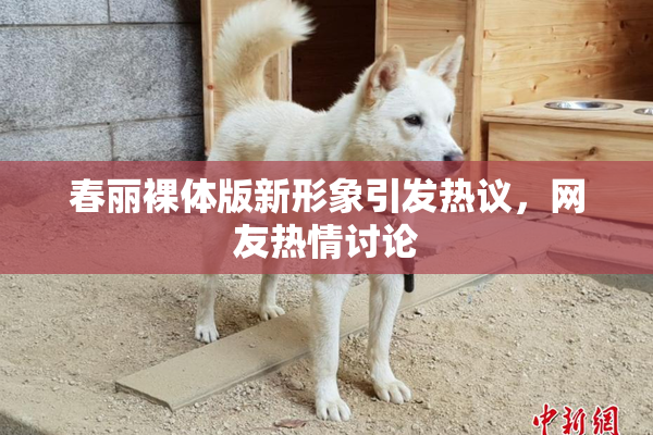 春丽裸体版新形象引发热议，网友热情讨论