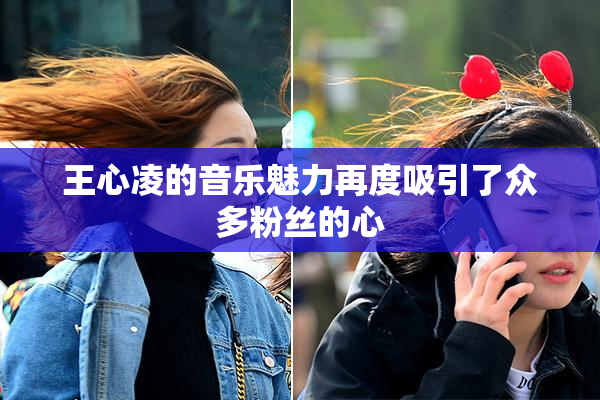 王心凌的音乐魅力再度吸引了众多粉丝的心