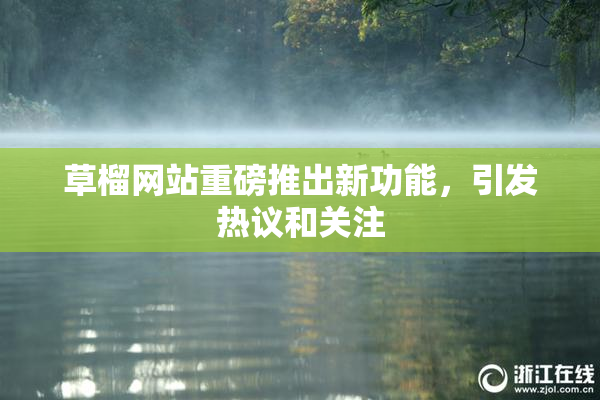 草榴网站重磅推出新功能，引发热议和关注