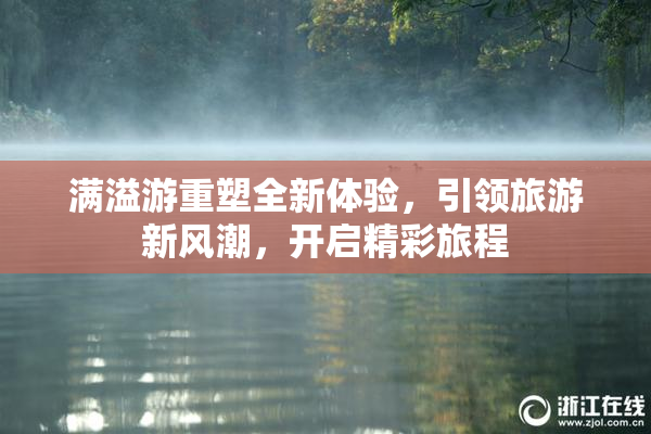 满溢游重塑全新体验，引领旅游新风潮，开启精彩旅程