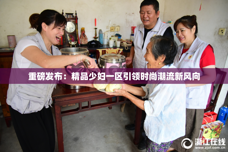 重磅发布：精品少妇一区引领时尚潮流新风向