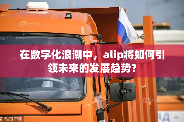 在数字化浪潮中，alip将如何引领未来的发展趋势？