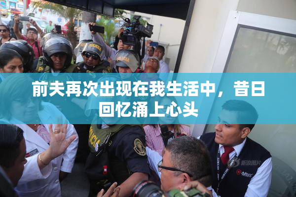 前夫再次出现在我生活中，昔日回忆涌上心头