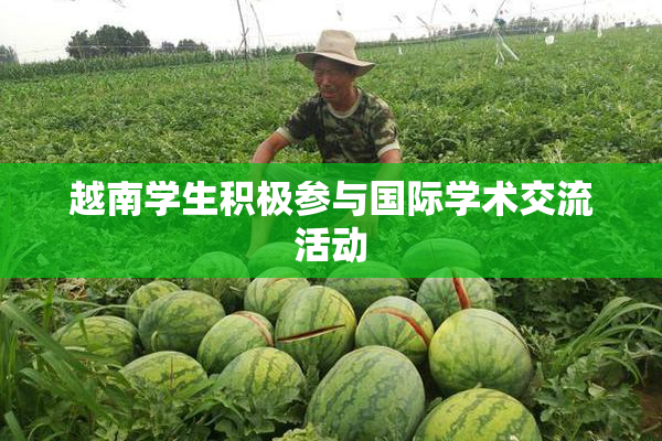 越南学生积极参与国际学术交流活动