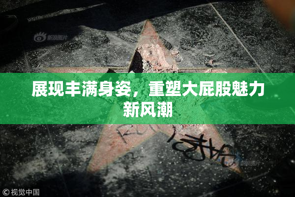 展现丰满身姿，重塑大屁股魅力新风潮