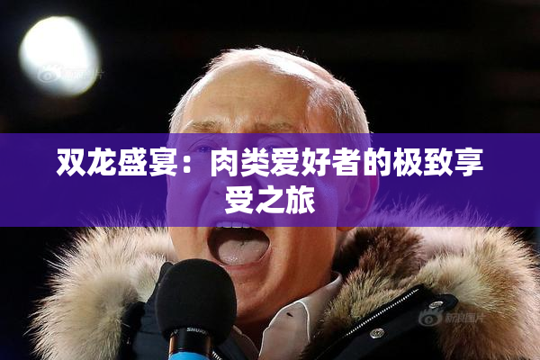 双龙盛宴：肉类爱好者的极致享受之旅