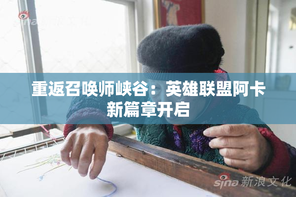 重返召唤师峡谷：英雄联盟阿卡新篇章开启