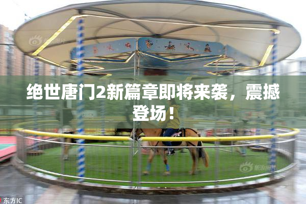 绝世唐门2新篇章即将来袭，震撼登场！
