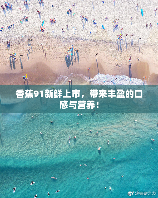 香蕉91新鲜上市，带来丰盈的口感与营养！