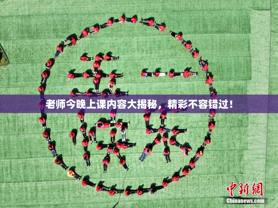 老师今晚上课内容大揭秘，精彩不容错过！