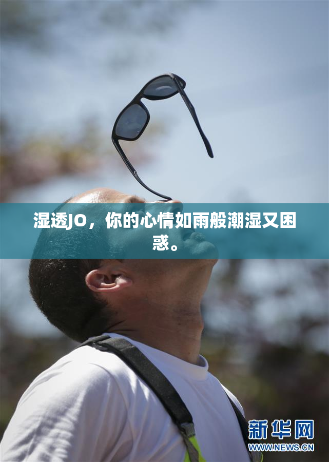 湿透JO，你的心情如雨般潮湿又困惑。
