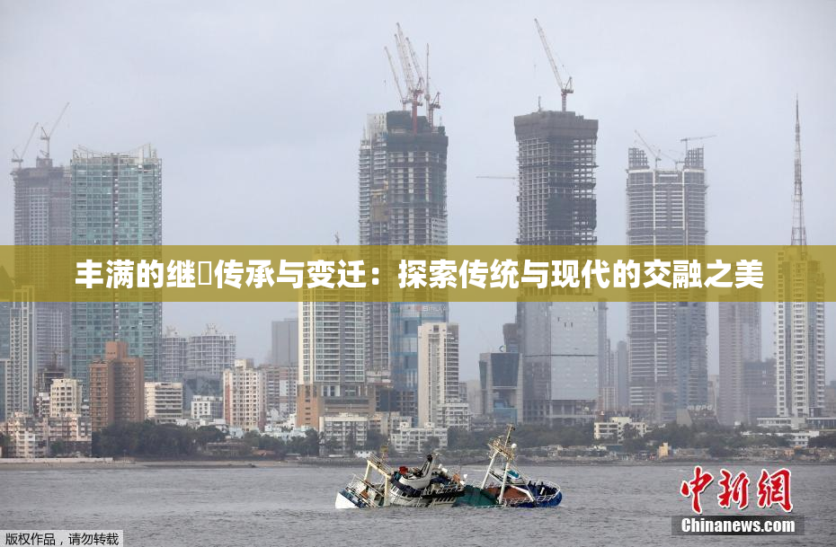 丰满的继牳传承与变迁：探索传统与现代的交融之美