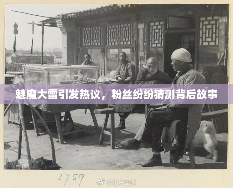 魅魔大雷引发热议，粉丝纷纷猜测背后故事