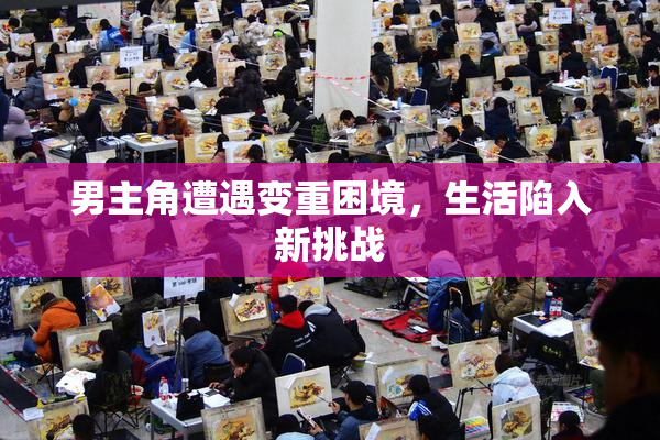 男主角遭遇变重困境，生活陷入新挑战