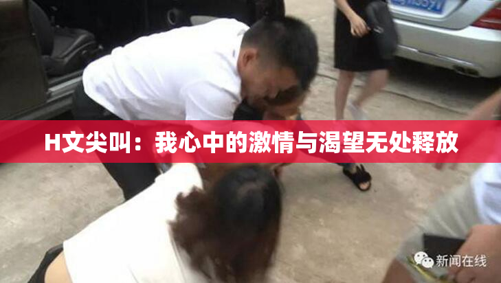 H文尖叫：我心中的激情与渴望无处释放