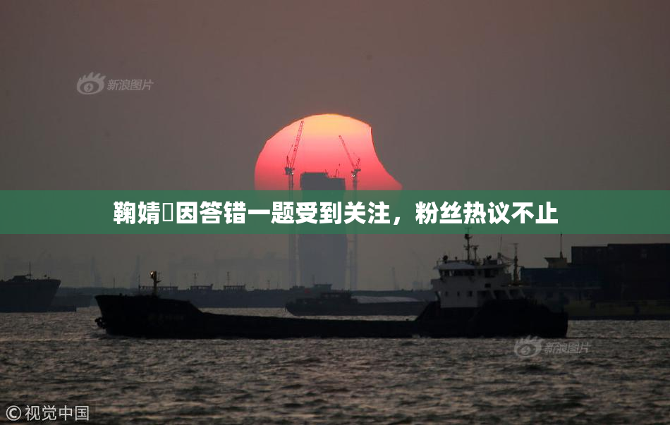 鞠婧祎因答错一题受到关注，粉丝热议不止