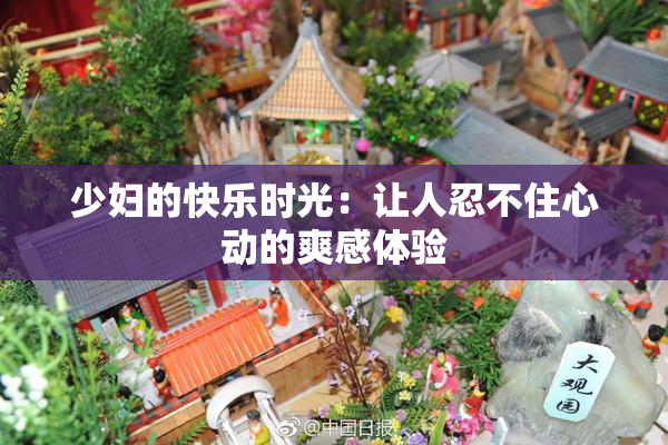 少妇的快乐时光：让人忍不住心动的爽感体验