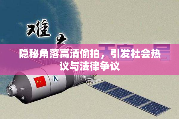 隐秘角落高清偷拍，引发社会热议与法律争议