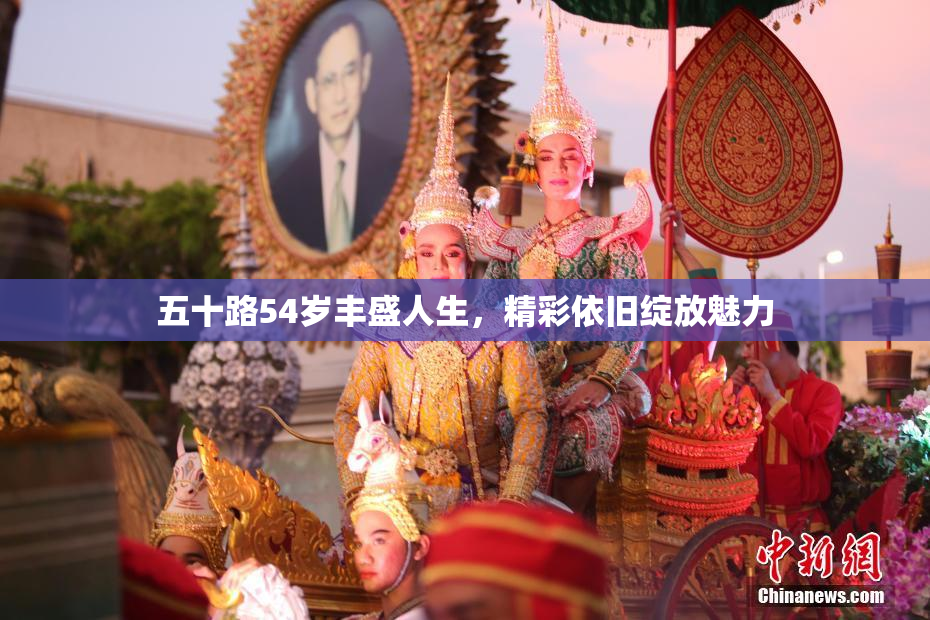 五十路54岁丰盛人生，精彩依旧绽放魅力