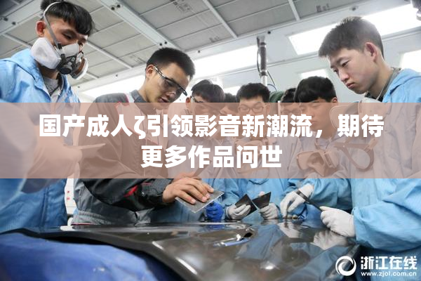 国产成人ζ引领影音新潮流，期待更多作品问世