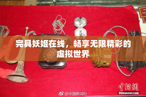 完具妖姬在线，畅享无限精彩的虚拟世界