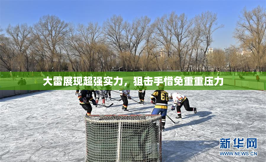 大雷展现超强实力，狙击手惜免重重压力