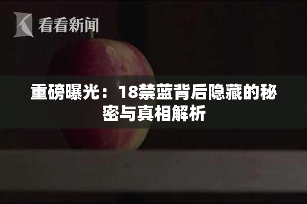 重磅曝光：18禁蓝背后隐藏的秘密与真相解析