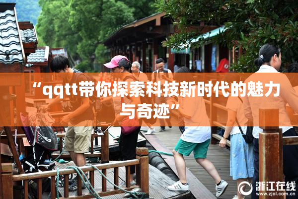 “qqtt带你探索科技新时代的魅力与奇迹”