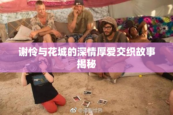 谢怜与花城的深情厚爱交织故事揭秘