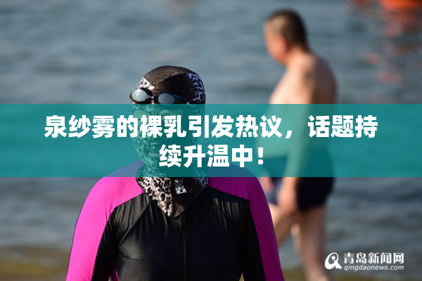 泉纱雾的裸乳引发热议，话题持续升温中！