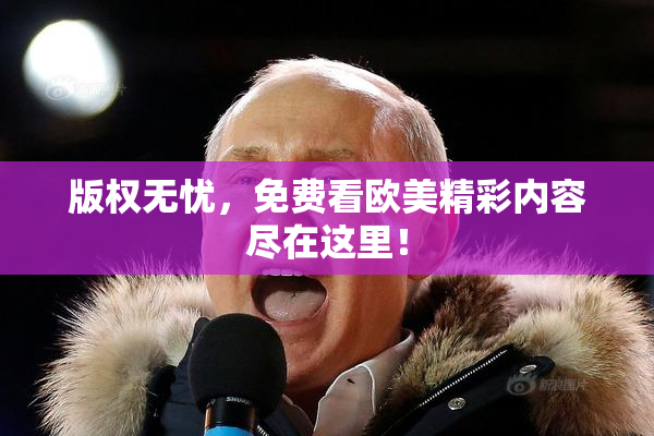 版权无忧，免费看欧美精彩内容尽在这里！