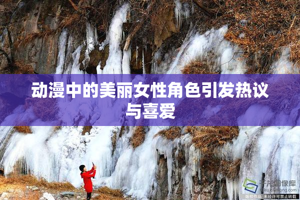 动漫中的美丽女性角色引发热议与喜爱