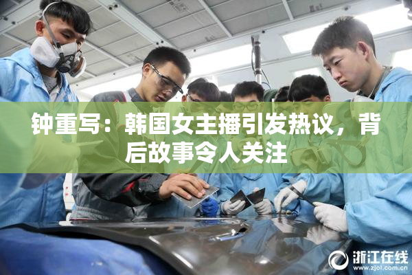 钟重写：韩国女主播引发热议，背后故事令人关注