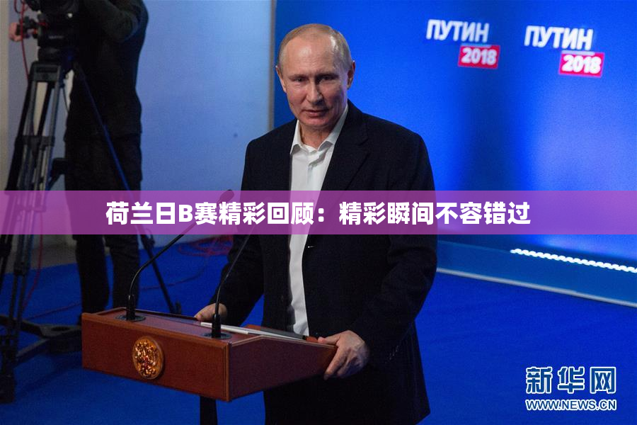 荷兰日B赛精彩回顾：精彩瞬间不容错过