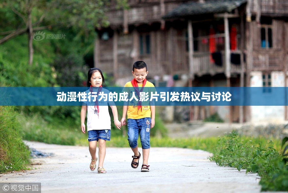 动漫性行为的成人影片引发热议与讨论
