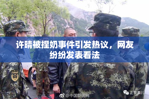 许晴被捏奶事件引发热议，网友纷纷发表看法