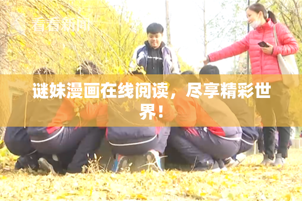 谜妹漫画在线阅读，尽享精彩世界！