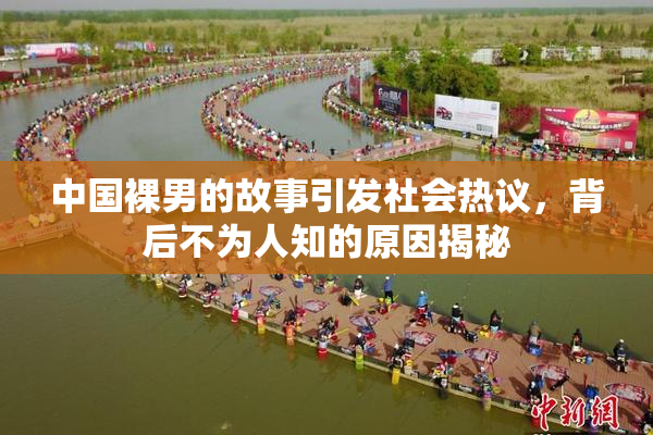 中国裸男的故事引发社会热议，背后不为人知的原因揭秘